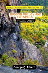 Hudson Valley and Catskills Travel Guide 2025: New York's Guide to Stunning Views and Local Life