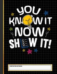 You Know It Now Show It Composition Notebook