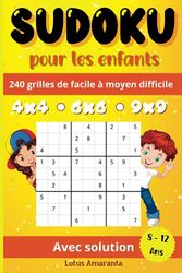 Sudoku Enfants 8-12 Ans: 240 Sudokus pour les Enfants | Facile à Moyen Difficile | Grilles 4X4 - 6X6 - 9X9 | Avec Solutions