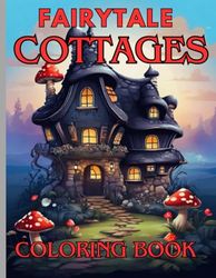 Fairytale Cottages Coloring Book: Enchanted Coloring Book and Beautiful for Teens and adults, for Relaxation and Stress Relief.