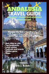 ANDALUSIA TRAVEL GUIDE FOR FIRST-TIMERS AND SEASONED TRAVELLERS: Discover the Best of Southern Spain, with Expert Itineraries, Hidden Gems, Local Tips, and Cultural Highlights