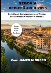 SEGOVIA REISEFÜHRER 2025: Enthüllung der bezaubernden Wunder des zeitlosen Schatzes Spaniens