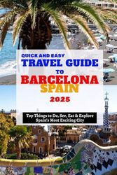 2025 Quick and Easy Travel Guide to Barcelona Spain: Top Things to Do, See, Eat & Explore Spain’s Most Exciting City