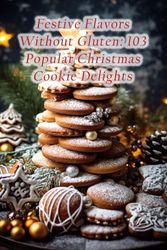 Festive Flavors Without Gluten: 103 Popular Christmas Cookie Delights