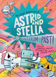 Blast from the Past! (the Cosmic Adventures of Astrid and Stella Book 5 (a Hello!lucky Book)): A Graphic Novel
