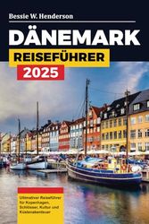 DÄNEMARK REISEFÜHRER 2025: Ultimativer Reiseführer für Kopenhagen, Schlösser, Kultur und Küstenabenteuer