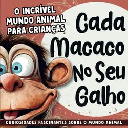 Cada Macaco No Seu Galho: O Incrível Mundo Animal Para Crianças | Portuguese Children's Book All About Animals | Kids Ages 4-12