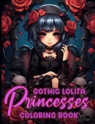 Gothic Lolita Princesses Coloring Book: Featuring Beautiful And Dark Scenes That Will Allow You To Explore The Beauty Of These Pretty Princess In Your Own Way!