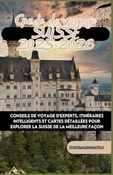 SUISSE Guide de voyage 2025-2026 Conseils de voyage d'experts, itinéraires intelligents et cartes détaillées pour explorer la Suisse de la meilleure façon