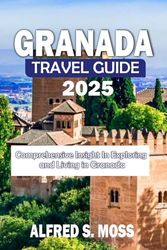 Granada travel guide 2025: Comprehensive Insight in Exploring and Living in Granada