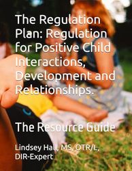 The Regulation Plan: Regulation for Positive Child Interactions, Development and Relationships.: The Resource Guide