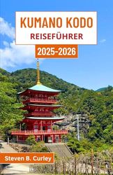 Kumano Kodo Reiseführer 2025–2026: Erkundung des spirituellen Herzens Japans auf Waldpfaden, durch Bergtempel und auf zeitlosen Pilgerreisen