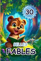 30 BELLES FABLES: Voyages Fantastiques au Cœur de la Forêt; Récits Fantastiques pour Moments Spéciaux