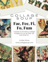Collage Soup - Fae, Fee, Fi, Fo, Fum: A book of 120 fancy collage images to cut up, tear up, and stick on