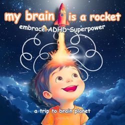 My Brain is a Rocket: Embrace Your ADHD Superpower!: The Incredible Story of Alex and His Lightning-Fast Mind!