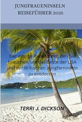 JUNGFRAUENINSELN REISEFÜHRER 2025: Der einzige Reiseführer, den Sie brauchen, um das Beste der USA und der Britischen Jungferninseln zu entdecken