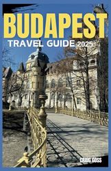 Budapest travel guide 2025: Discover natural, cultural landmarks & local cuisine | must-visit spots included