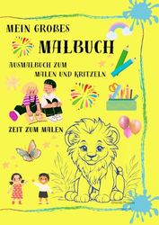 Mein großes Malbuch: Ausmalbuch zum Malen und Kritzeln. Kreatives Abenteuer für Jungen und Mädchen & eine wertvolle Förderung der kindlichen Entwicklung! 40 Motive