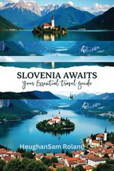 Slovenia Awaits: Your Essential Travel Guide: Trip to Slovenia