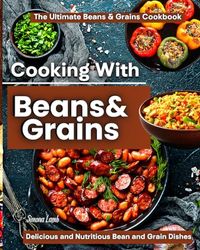 Cooking With Beans & Grains: The Ultimate Beans & Grains Cookbook,Delicious and Nutritious Bean and Grain Dishes