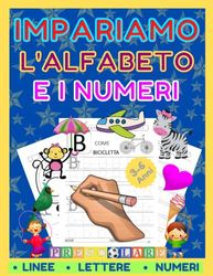 Impariamo L'Alfabeto e i Numeri - Un Libro Prescolare per Bambini 3-6 Anni: Ricalcare lettere e numeri / Esercizi di Tracciatura per Imparare a Scrivere in Modo Divertente