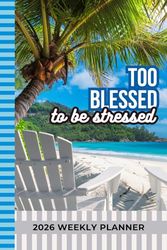 Too Blessed To Be Stressed: 2026 Weekly Planner / 6x9 Dated Diary With To Do List - Habit Tracker - Notes Section / Agenda Gift / Christian Theme Quote / Beach Palm Tree Cover