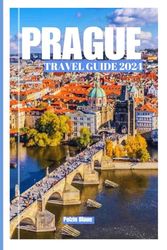 PRAGUE TRAVELGUIDE 2024: Discover The City Of A Hundred Spires Attractions, Itineraries, Family Excursions, Cuisine And Travel Essentials