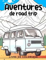 Livre de coloriage Aventures de road trip: Découvrir, Colorier et Explorer : Livre de coloriage pour enfants aventureux, un road trip inoubliable