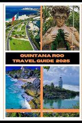 QUINTANA ROO TRAVEL GUIDE 2025