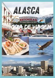 ALASCA GUIA DE VIAGEM 2025: Seu companheiro definitivo para explorar a última fronteira.