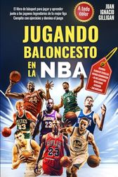 JUGANDO BALONCESTO EN LA NBA: EL LIBRO DE BASQUET PARA JUGAR Y APRENDER JUNTO A LOS JUGONES LEGENDARIOS DE LA MEJOR LIGA. COMPITE CON EJERCICIOS Y DOMINA EL JUEGO.PARA NIÑOS Y ADULTOS