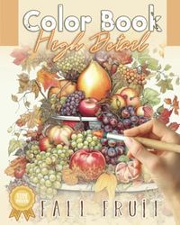 Color Book - High Detail - Fall Fruit: Coloring for Adults, Beginner to Artists, Advanced Detail for Practice, Relaxation, and Stress Relief