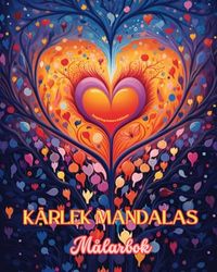 Kärlek Mandalas | Målarbok | Källan till oändlig kreativitet | Idealisk present till Alla hjärtans dag: Natur, fantasi, kärlek och hjärtan sammanflätade i vackra mandalas