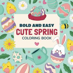 Bold and Easy Cute Spring Coloring Book: Springtime Joy: Flowers, Animals & Fun