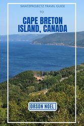 Swatzprojectz Travel Guide To Cape Breton Island, Canada: Simplified: Travel Tips, Hidden Gems, and Top Experiences