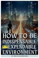 How to Be Indispensable in an Expendable Environment