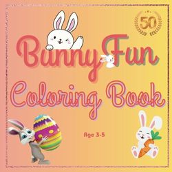 Bunny Fun Coloring Book: 50 Adorable Bunnies Coloring Fun book for Toddlers and Preschool-Aged Kids 3-5