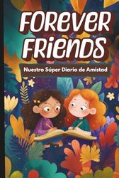 Forever Friends: Nuestro Súper Diario de Amistad: Actividades Creativas, Páginas para Colorear, Cuestionarios y Juegos para Niñas de 6 a 10 Años