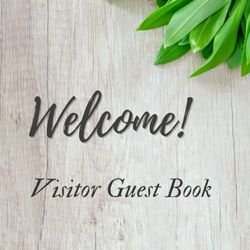 Welcome! Visitor Guest Book: Sign In Log Book For Cabins, Vacation Rentals, AirBnB, Bed & Breakfast, Guest House & More.