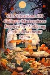 CUT Creations: 103 Culinary Masterpieces Inspired by Wolfgang Puck's Restaurant Menu