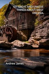 101 GREAT AND UNIQUE THINGS ABOUT WEST VIRGINIA