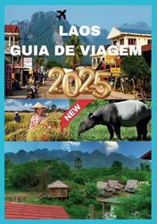 LAOS GUIA DE VIAGEM 2025: Seu companheiro essencial para descobrir as maravilhas naturais e os tesouros culturais do Laos.