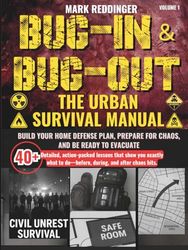 Bug-in & Bug-out The Urban Survival Manual: Build your home defense plan, prepare for chaos, and be ready to evacuate—with 40+ detailed, action-packed ... during, and after society breaks down.