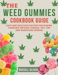 The Weed Gummies Cookbook Guide: Easy and Delicious Recipes for Making Cannabis-Infused Candies, THC, CBD and Marijuana Edibles