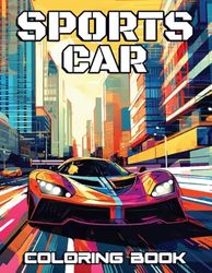 Sports Car Coloring Book: Sleek Designs, Thrilling Details – Color Your Own Speedsters