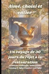 Aimé, choisi et entier : Un voyage de 30 jours du rejet à la restauration