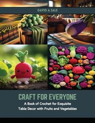 Craft for Everyone: A Book of Crochet for Exquisite Table Decor with Fruits and Vegetables