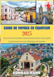 GUIDE DE VOYAGE EN ÉQUATEUR 2025: Une terre de contrastes, des sommets andins aux jungles amazoniennes et aux Galápagos enchantées