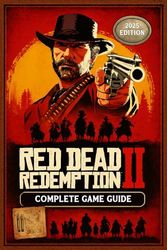 Red Dead Redemption 2 Complete Game Guide: Complete Walkthrough, Side Quest, Bosses and Strategies, Collectible & 100% Completion (2025 Edition)