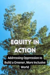 Equity in Action: Addressing Oppression to Build a Greener, More Inclusive World